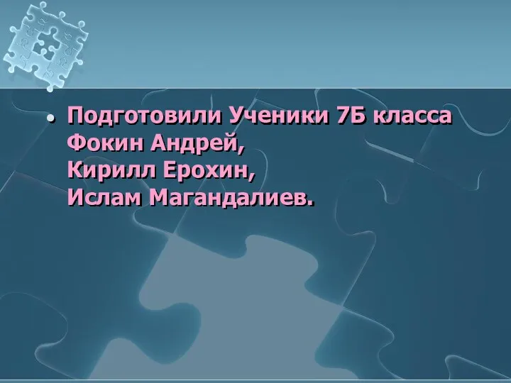 Подготовили Ученики 7Б класса Фокин Андрей, Кирилл Ерохин, Ислам Магандалиев.