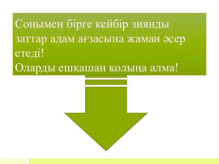 Сонымен бірге кейбір зиянды заттар адам ағзасына жаман әсер етеді! Оларды ешқашан қолыңа алма!