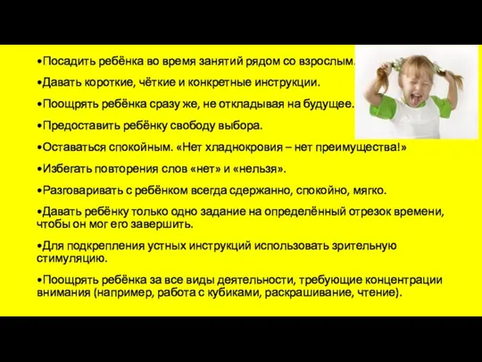 •Посадить ребёнка во время занятий рядом со взрослым. •Давать короткие,