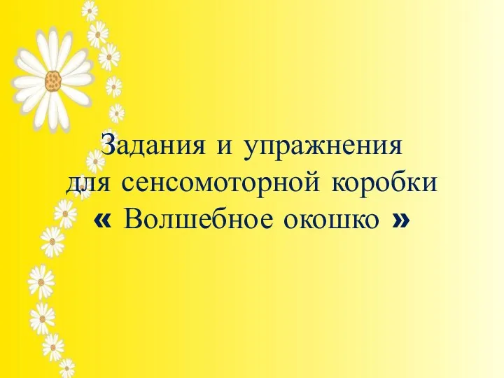 Задания и упражнения для сенсомоторной коробки « Волшебное окошко »