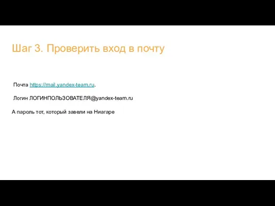 Шаг 3. Проверить вход в почту Почта https://mail.yandex-team.ru. Логин ЛОГИНПОЛЬЗОВАТЕЛЯ@yandex-team.ru