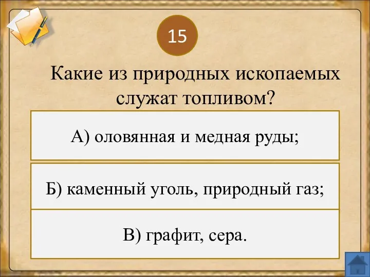 15 Б) каменный уголь, природный газ; В) графит, сера. А) оловянная и медная