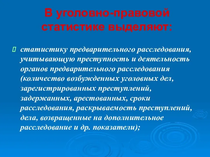 В уголовно-правовой статистике выделяют: статистику предварительного расследования, учитывающую преступность и