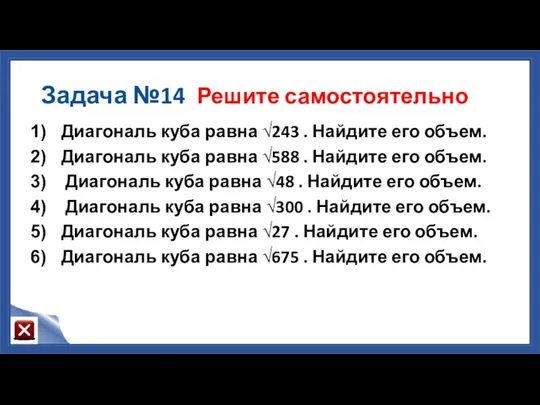 Задача №14 Решите самостоятельно Диагональ куба равна √243 . Найдите