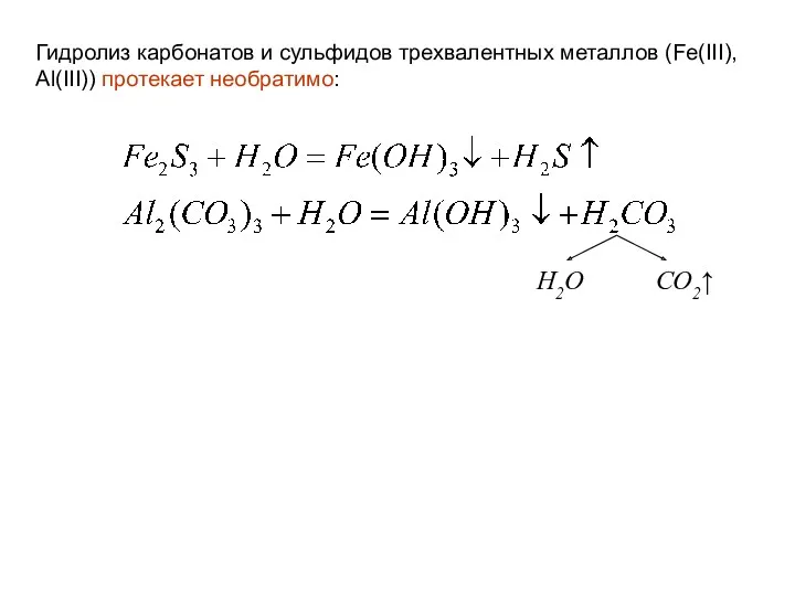 Гидролиз карбонатов и сульфидов трехвалентных металлов (Fe(III), Al(III)) протекает необратимо: