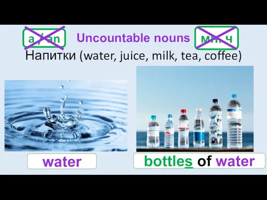Uncountable nouns Напитки (water, juice, milk, tea, coffee) water bottles