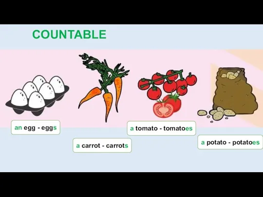 COUNTABLE OR UNCOUNTABLE? an egg - eggs a carrot -