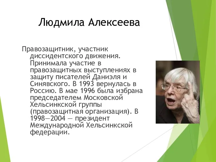 Людмила Алексеева Правозащитник, участник диссидентского движения. Принимала участие в правозащитных выступлениях в защиту