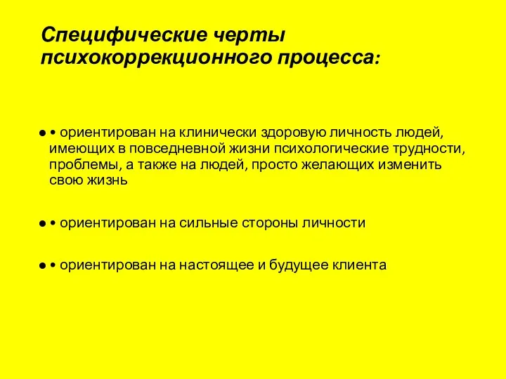 Специфические черты психокоррекционного процесса: • ориентирован на клинически здоровую личность