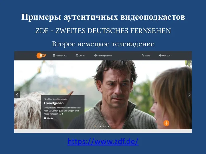 Примеры аутентичных видеоподкастов ZDF - ZWEITES DEUTSCHES FERNSEHEN Второе немецкое телевидение https://www.zdf.de/