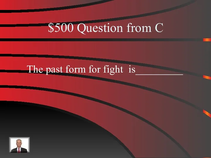 $500 Question from C The past form for fight is_________