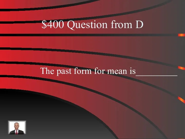 $400 Question from D The past form for mean is_________
