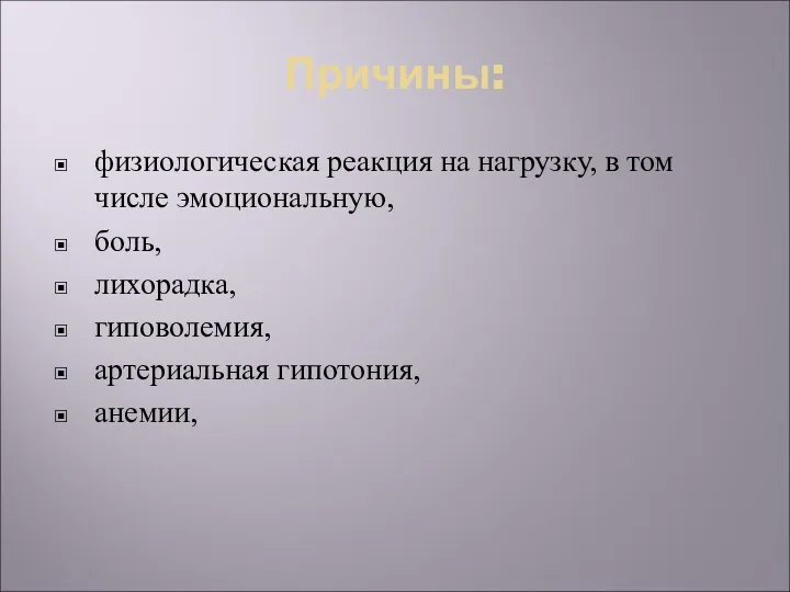 Причины: физиологическая реакция на нагрузку, в том числе эмоциональную, боль, лихорадка, гиповолемия, артериальная гипотония, анемии,