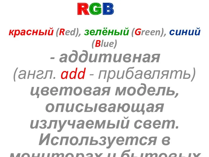 красный (Red), зелёный (Green), синий (Blue) - аддитивная (англ. add