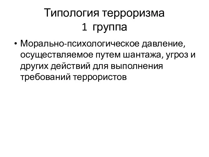 Типология терроризма 1 группа Морально-психологическое давление, осуществляемое путем шантажа, угроз