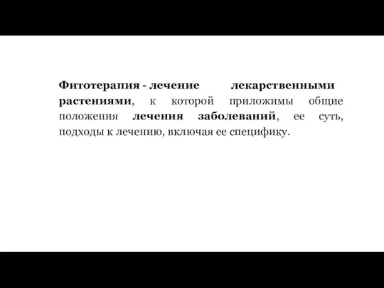 Фитотерапия - лечение лекарственными растениями, к которой приложимы общие положения лечения заболеваний, ее