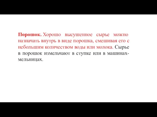 Порошок. Хорошо высушенное сырье можно назначать внутрь в виде порошка, смешивая его с