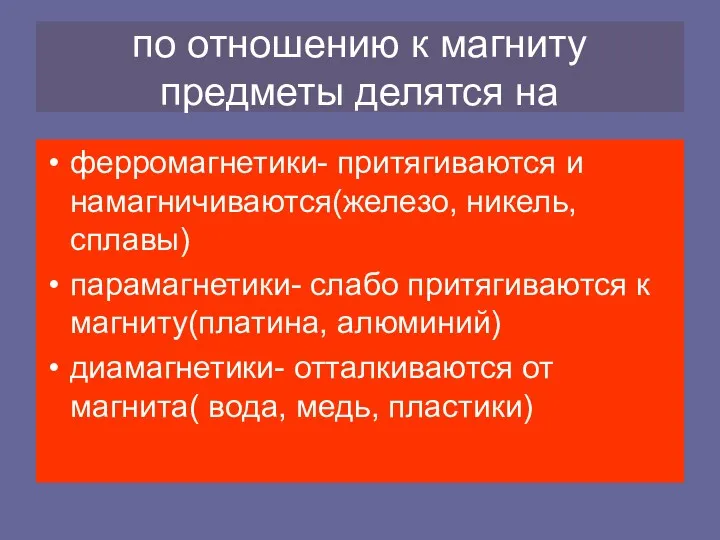 по отношению к магниту предметы делятся на ферромагнетики- притягиваются и