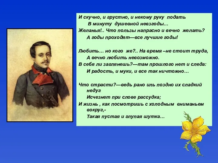 И скучно, и грустно, и некому руку подать В минуту душевной невзгоды… Желанья!..