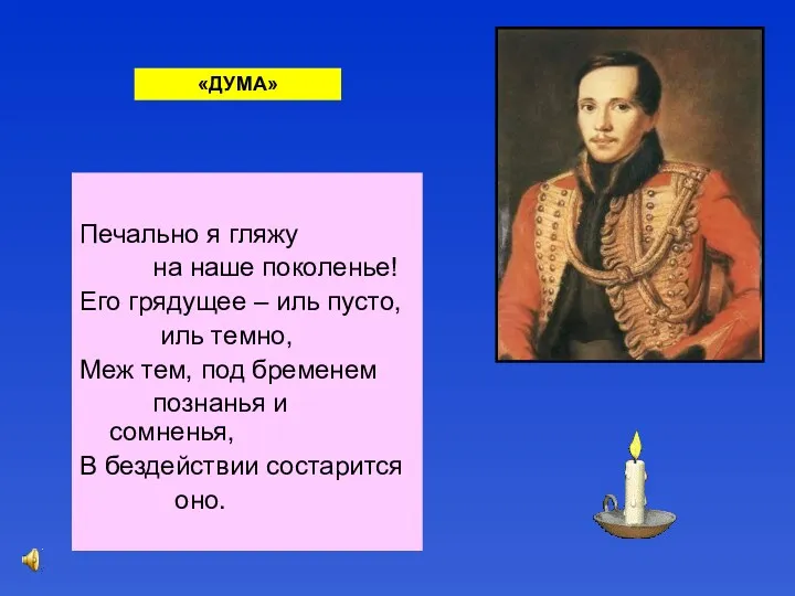 Печально я гляжу на наше поколенье! Его грядущее – иль пусто, иль темно,