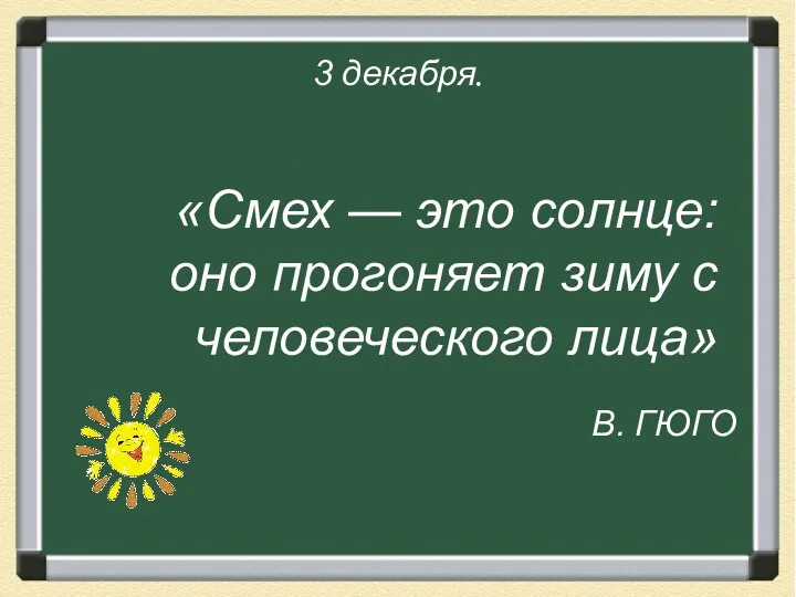 3 декабря. «Смех — это солнце: оно прогоняет зиму с человеческого лица» В. ГЮГО