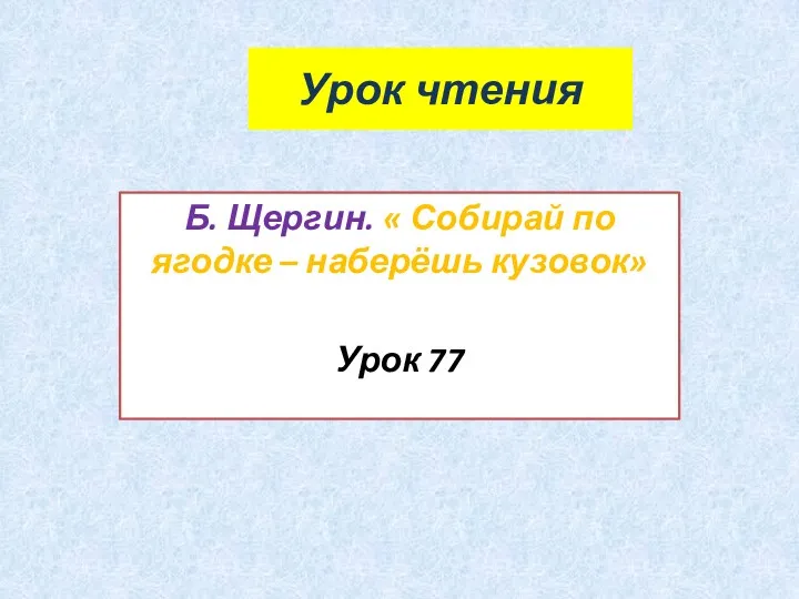 Б. Щергин. Собирай по ягодке – наберёшь кузовок