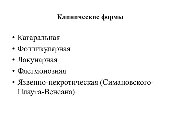 Клинические формы Катаральная Фолликулярная Лакунарная Флегмонозная Язвенно-некротическая (Симановского-Плаута-Венсана)