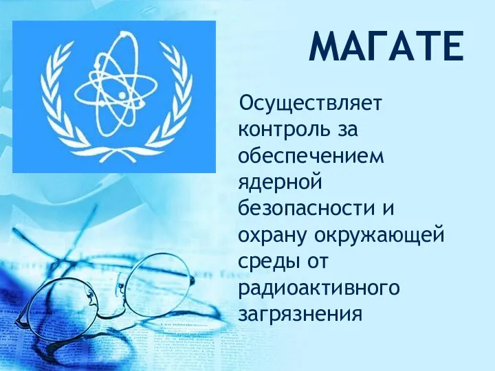 МАГАТЕ Осуществляет контроль за обеспечением ядерной безопасности и охрану окружающей среды от радиоактивного загрязнения