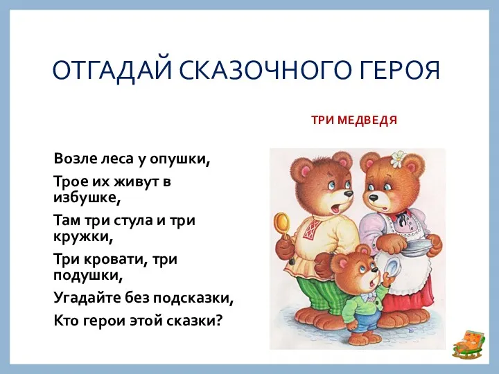 ОТГАДАЙ СКАЗОЧНОГО ГЕРОЯ ТРИ МЕДВЕДЯ Возле леса у опушки, Трое их живут в