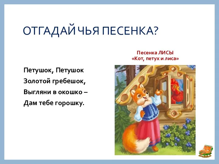 ОТГАДАЙ ЧЬЯ ПЕСЕНКА? Песенка ЛИСЫ «Кот, петух и лиса» Петушок, Петушок Золотой гребешок,