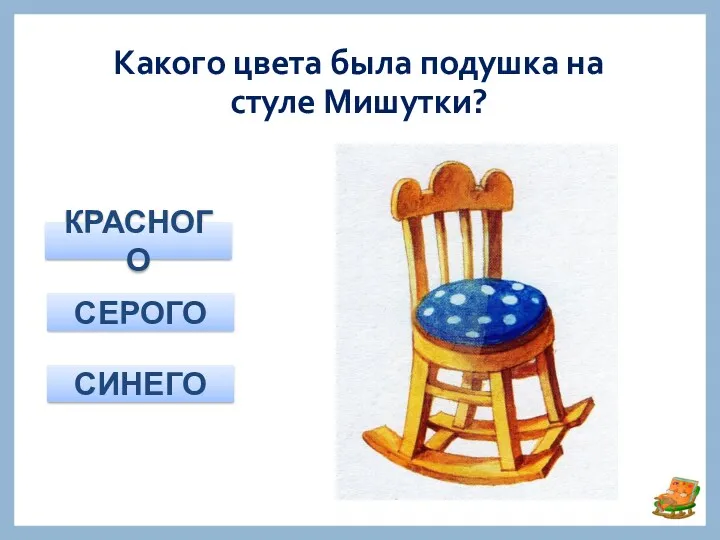 Какого цвета была подушка на стуле Мишутки? КРАСНОГО СИНЕГО СЕРОГО