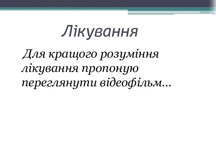 Лікування Для кращого розуміння лікування пропоную переглянути відеофільм…