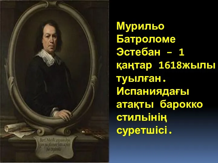 Мурильо Батроломе Эстебан – 1 қаңтар 1618жылы туылған. Испаниядағы атақты барокко стильінің суретшісі.