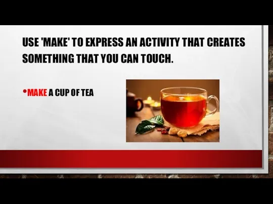 USE 'MAKE' TO EXPRESS AN ACTIVITY THAT CREATES SOMETHING THAT