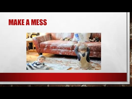 MAKE A MESS