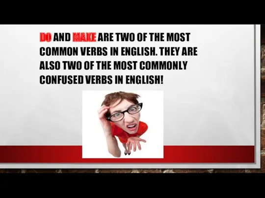 DO AND MAKE ARE TWO OF THE MOST COMMON VERBS