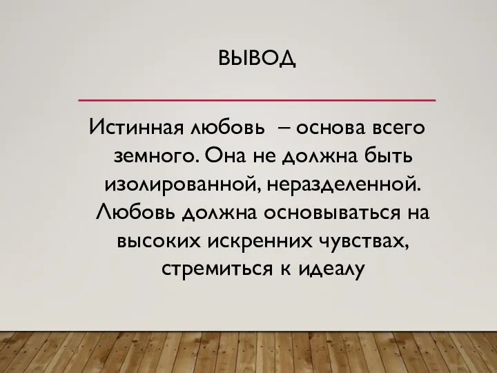 ВЫВОД Истинная любовь – основа всего земного. Она не должна