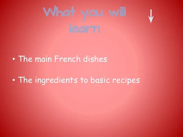 The main French dishes The ingredients to basic recipes What you will learn