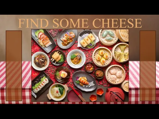 FIND SOME CHEESE