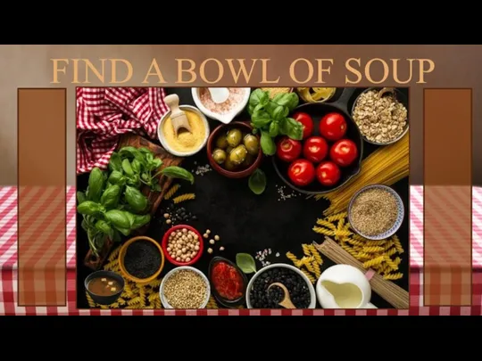 FIND A BOWL OF SOUP