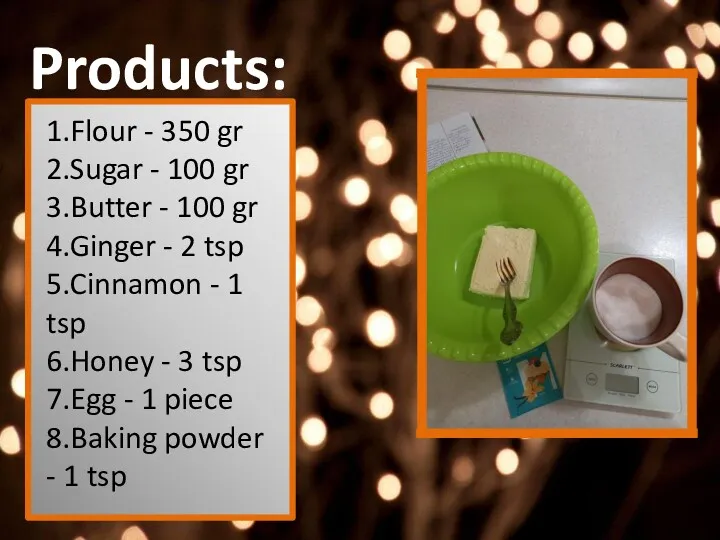 Products: 1.Flour - 350 gr 2.Sugar - 100 gr 3.Butter