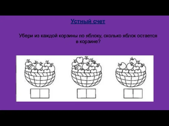 Устный счет Убери из каждой корзины по яблоку, сколько яблок остается в корзине?