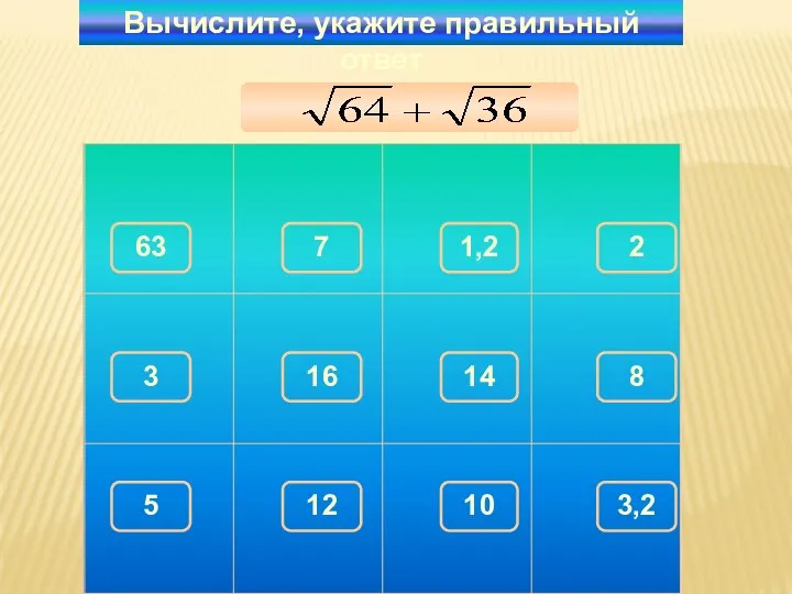 Вычислите, укажите правильный ответ 14 63 1,2 2 7 3 8 16 5 10 3,2 12