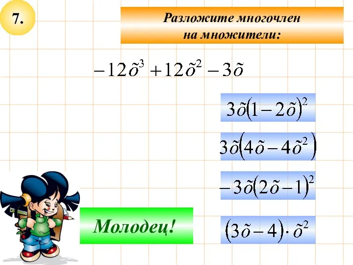 7. Разложите многочлен на множители: Подумай! Молодец!