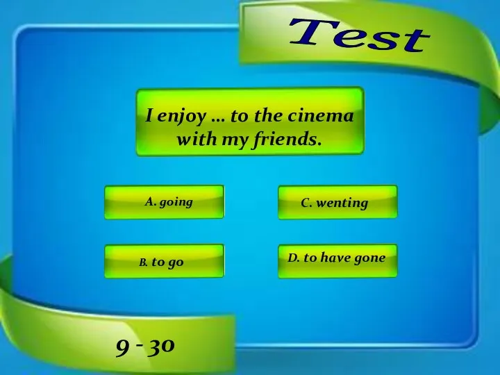 Test A. going C. wenting D. to have gone B.