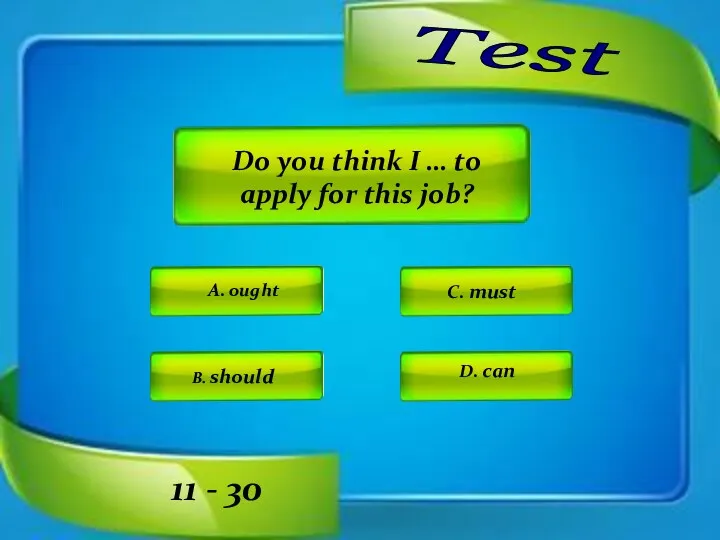 Test A. ought C. must D. can B. should 11