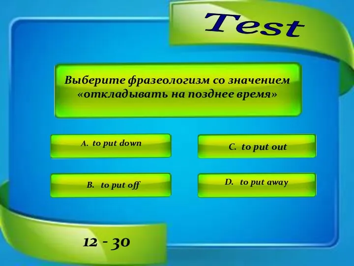 Test C. to put out D. to put away A.