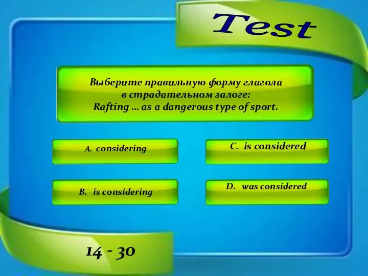 Test C. is considered D. was considered A. considering 14