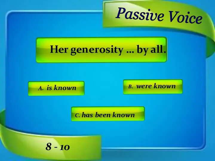 Her generosity … by all. A. is known C. has