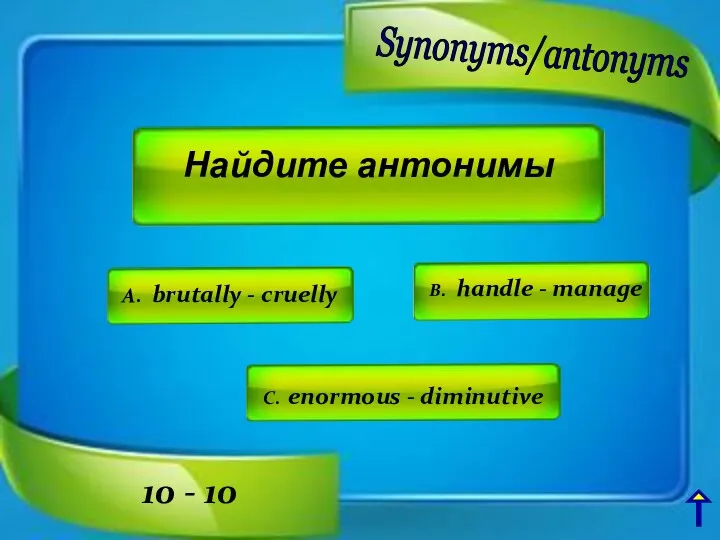 Найдите антонимы A. brutally - cruelly C. enormous - diminutive